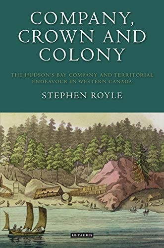 Company, Crown and Colony The Hudson's Bay Company and Territorial Endeavour in Western Canada