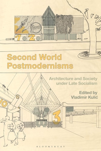 Second World Postmodernisms Architecture and Society Under Late Socialism