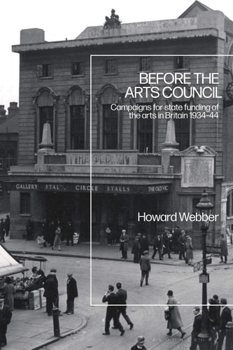 Before the Arts Council Campaigns for State Funding of the Arts in Britain 1934-44
