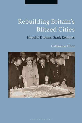 Rebuilding Britain's Blitzed Cities Hopeful Dreams, Stark Realities