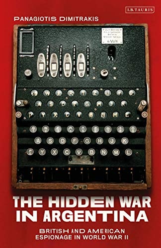 The Hidden War in Argentina British and American Espionage in World War II