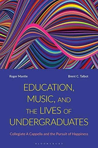 Education, Music, and the Lives of Undergraduates Collegiate A Cappella and the Pursuit of Happiness