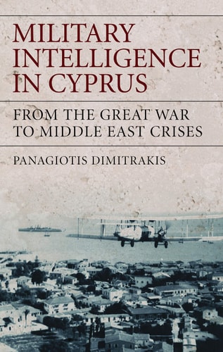 Military Intelligence in Cyprus From the Great War to Middle East Crises