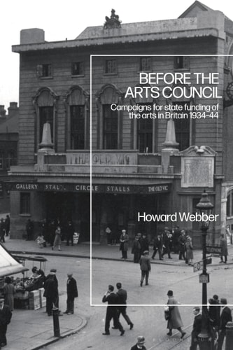 Before the Arts Council Campaigns for State Funding of the Arts in Britain 1934-44