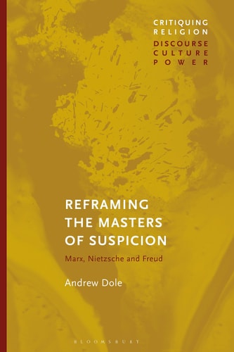 Reframing the Masters of Suspicion Marx, Nietzsche, and Freud