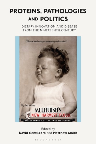 Proteins, Pathologies and Politics Dietary Innovation and Disease from the Nineteenth Century