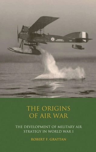 The Origins of Air War Development of Military Air Strategy in World War I