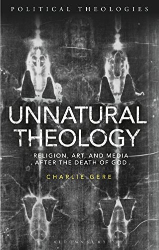 Unnatural Theology Religion, Art and Media After the Death of God