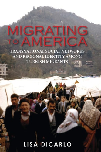 Migrating to America Transnational Social Networks and Regional Identity Among Turkish Migrants