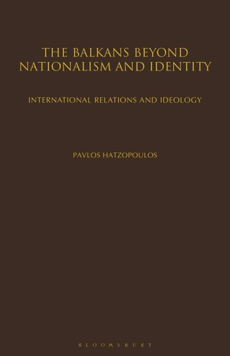 The Balkans Beyond Nationalism and Identity International Relations and Ideology