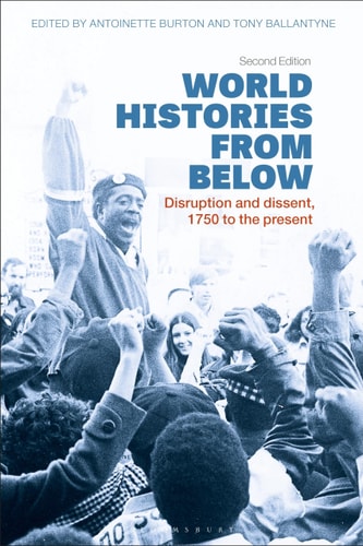 World Histories from Below Disruption and Dissent, 1750 to the Present