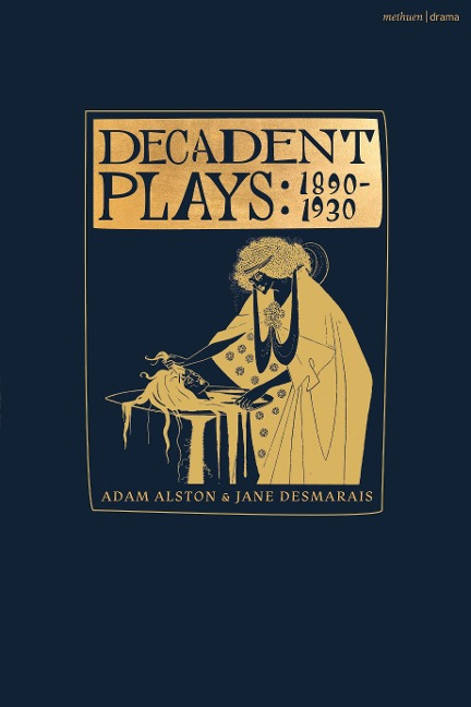Decadent Plays: 1890-1930: Salome; The Race of Leaves; The Orgy: A Dramatic Poem; Madame La Mort; Lilith; Ennoïa: A Triptych; The Black Maskers; La Gioconda; Ardiane and Barbe Bleue Or, the Useless Deliverance; Kerria Japonica; The Dove