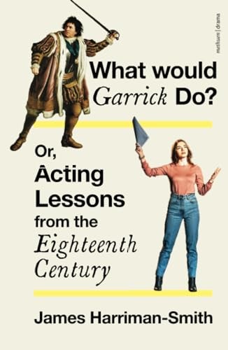 What Would Garrick Do? Or, Acting Lessons from the Eighteenth Century