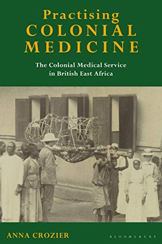 Practising Colonial Medicine The Colonial Medical Service in British East Africa