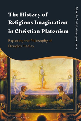 The History of Religious Imagination in Christian Platonism Exploring the Philosophy of Douglas Hedley