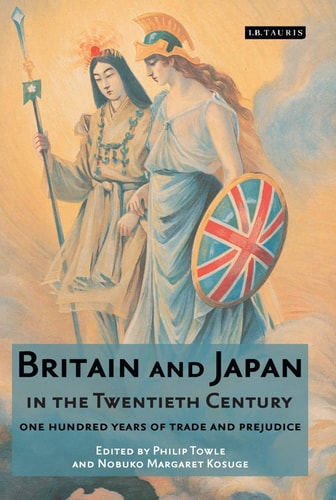 Britain and Japan in the Twentieth Century One Hundred Years of Trade and Prejudice