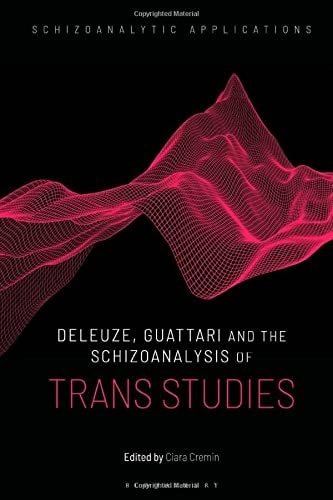 Deleuze, Guattari and the Schizoanalysis of Trans Studies