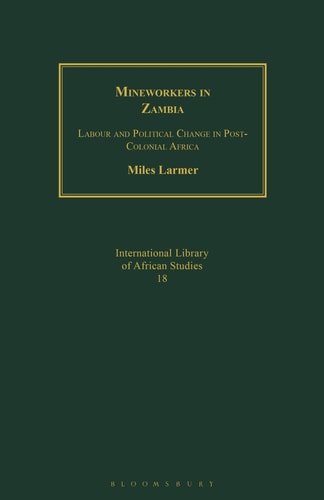 Mineworkers in Zambia Labour and Political Change in Post-Colonial Africa