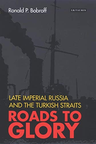 Roads to Glory Late Imperial Russia and the Turkish Straits