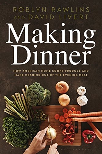Making Dinner How American Home Cooks Produce and Make Meaning Out of the Evening Meal