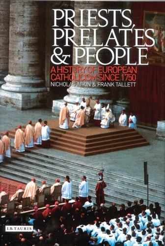 Priests, Prelates and People A History of European Catholicism Since 1750