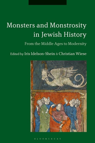 Monsters and Monstrosity in Jewish History From the Middle Ages to Modernity