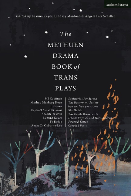 The Methuen Drama Book of Trans Plays: Sagittarius Ponderosa; The Betterment Society; How to Clean Your Room; She He Me; The Devils Between Us; Doctor Voynich and Her Children; Firebird Tattoo; Crooked Parts