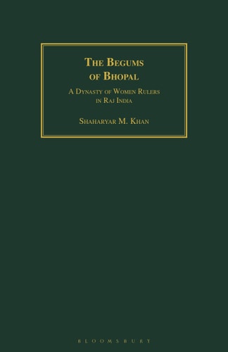 The Begums of Bhopal A Dynasty of Women Rulers in Raj India