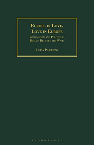 Europe in Love, Love in Europe Imagination and Politics in Britain Between the Wars