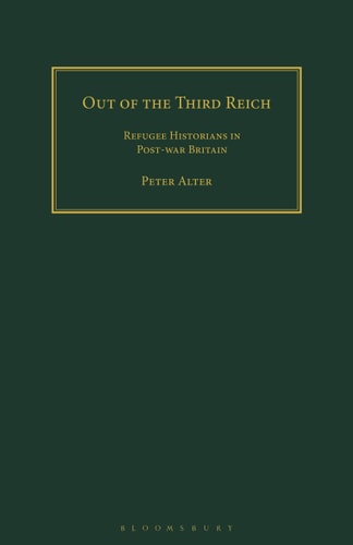 Out of the Third Reich Refugee Historians in Post-war Britain