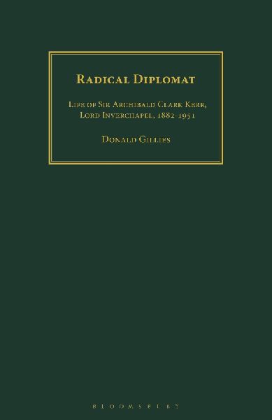 Radical Diplomat: Life of Sir Archibald Clark Kerr, Lord Inverchapel, 1882-1951
