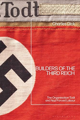 Builders of the Third Reich The Organisation Todt and Nazi Forced Labour