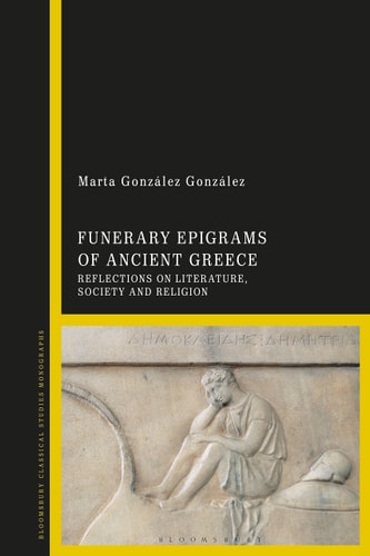 Funerary Epigrams of Ancient Greece Reflections on Literature, Society and Religion