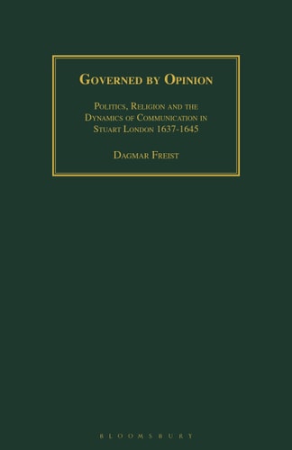 Governed by Opinion Politics, Religion and the Dynamics of Communication in Stuart London 1637-1645