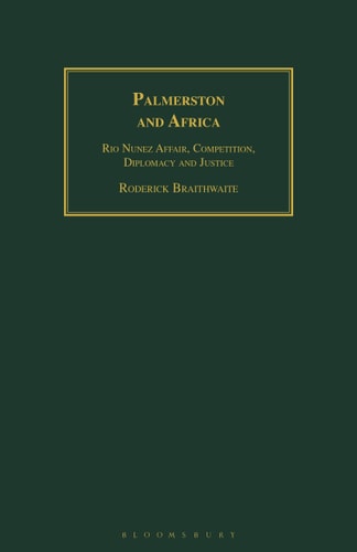 Palmerston and Africa Rio Nunez Affair, Competition, Diplomacy and Justice