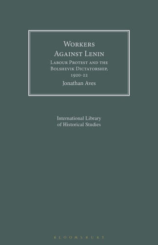 Workers Against Lenin Labour Protest and the Bolshevik Dictatorship, 1920-22