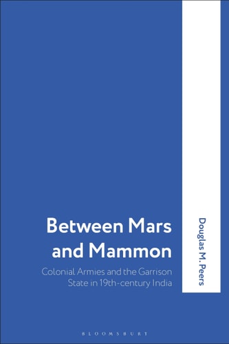 Between Mars and Mammon Colonial Armies and the Garrison State in India, 1819-1835