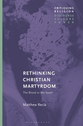 Rethinking Christian Martyrdom The Blood Or the Seed?