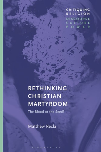 Rethinking Christian Martyrdom The Blood Or the Seed?