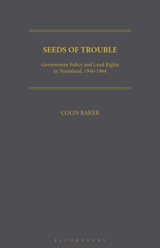 Seeds of Trouble Government Policy and Land Rights in Nyasaland, 1946-1964