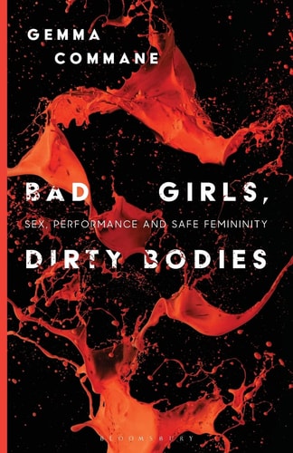 Bad Girls, Dirty Bodies Sex, Performance and Safe Femininity