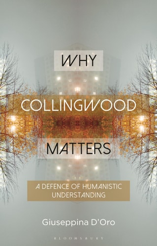 Why Collingwood Matters A Defence of Humanistic Understanding
