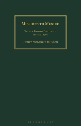 Missions to Mexico Tale of British Diplomacy in the 1820s
