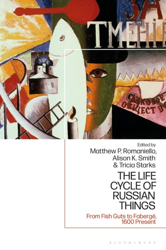The Life Cycle of Russian Things From Fish Guts to Fabergé, 1600 - Present