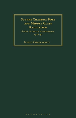 Subhas Chandra Bose and Middle Class Radicalism Study in Indian Nationalism, 1928-40