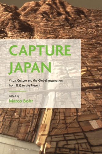 Capture Japan Visual Culture and the Global Imagination from 1952 to the Present