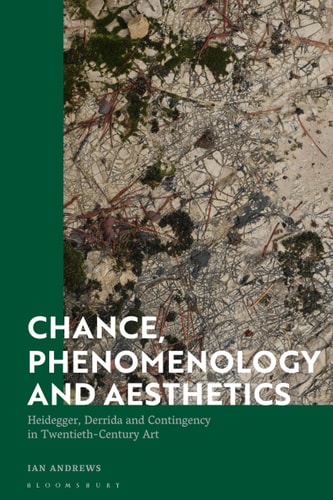 Chance, Phenomenology and Aesthetics Heidegger, Derrida and Contingency in Twentieth Century Art