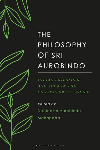 The Philosophy of Sri Aurobindo Indian Philosophy and Yoga in the Contemporary World