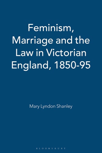 Feminism, Marriage and the Law in Victorian England, 1850-95