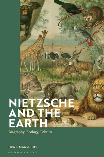 Nietzsche and the Earth Biography, Ecology, Politics